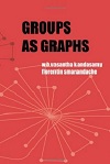 Groups as Graphs by Vasantha Kandasamy, Florentin Smarandache